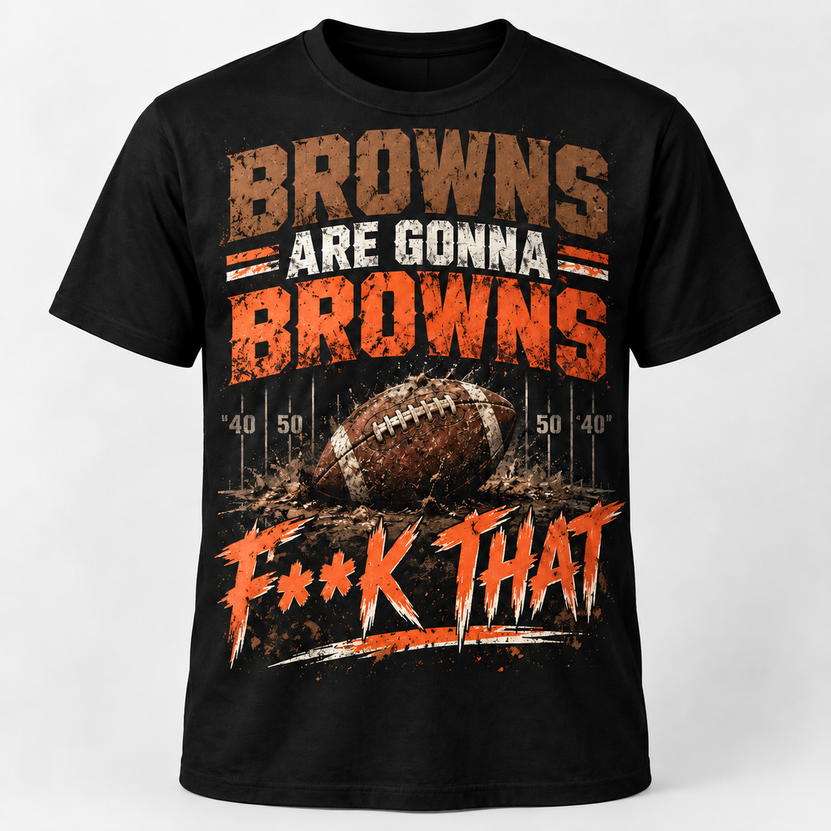 Browns Are Gonna Browns F**K That black football T-shirt mockup