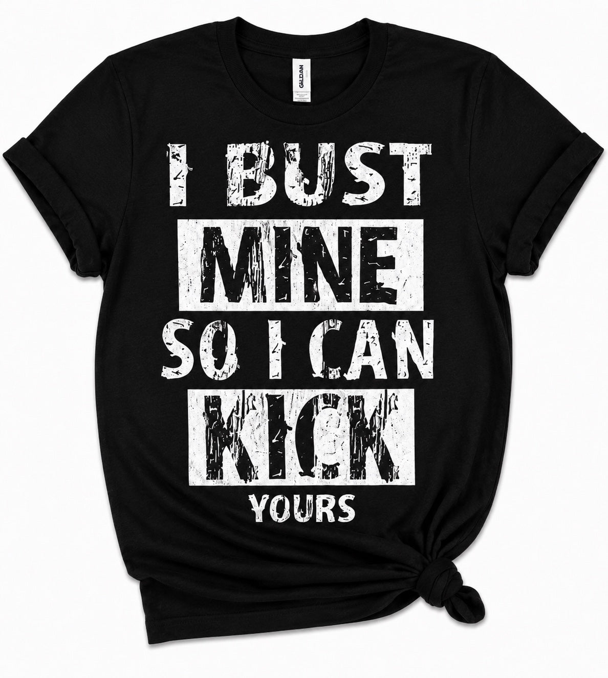 Black sports slogan tee reading I Bust Mine So I Can Kick Yours