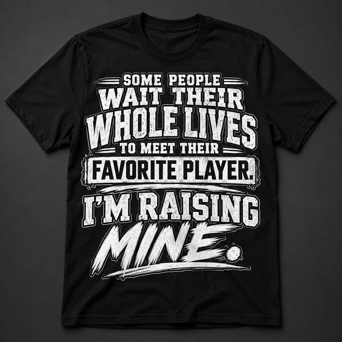 Some People Wait Their Whole Lives I'm Raising Mine black slogan tee